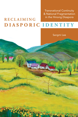 Reclaiming Diasporic Identity: Transnational Continuity and National Fragmentation in the Hmong Diaspora - Sangmi Lee