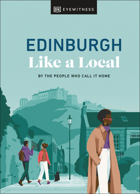 Edinburgh Like a Local: By the People Who Call It Home - Dk Eyewitness