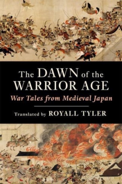 The Dawn of the Warrior Age: War Tales from Medieval Japan - Royall Tyler