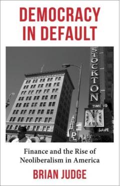 Coperta cărții 'Democracy in Default: Finance and the Rise of Neoliberalism in America - Brian Judge'