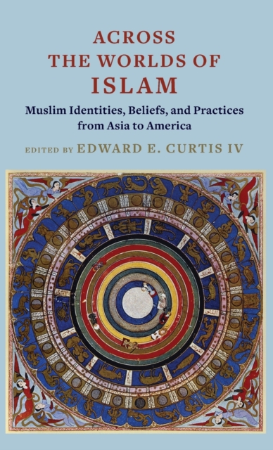 Across the Worlds of Islam: Muslim Identities, Beliefs, and Practices from Asia to America - Edward E. Curtis