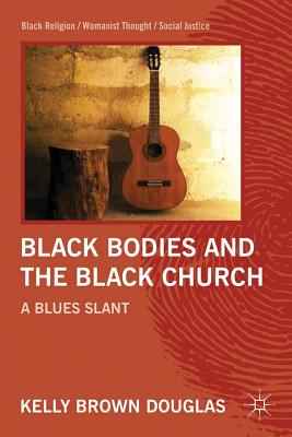 Black Bodies and the Black Church: A Blues Slant - Kelly Brown Douglas