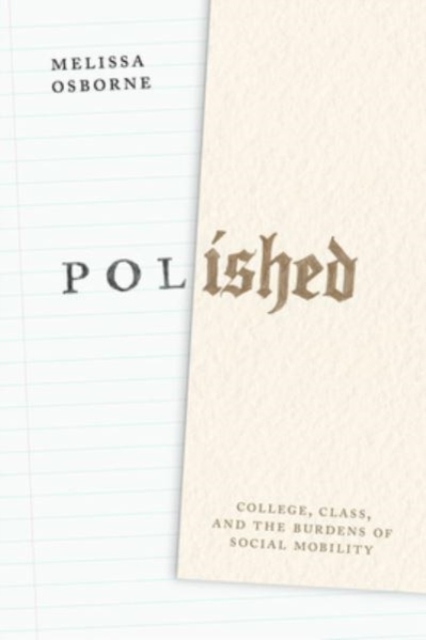 Polished: College, Class, and the Burdens of Social Mobility - Melissa Osborne