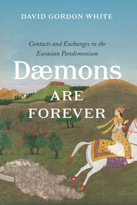 Daemons Are Forever: Contacts and Exchanges in the Eurasian Pandemonium - David Gordon White