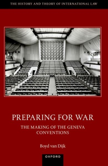 Preparing for War: The Making of the 1949 Geneva Conventions - Boyd Van Dijk