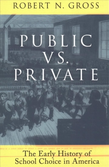 Public vs. Private: The Early History of School Choice in America: The Early History of School Choice in America - Robert N. Gross