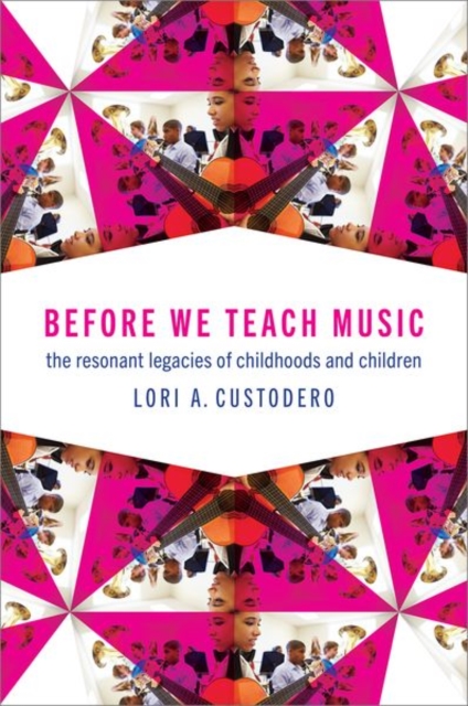 Before We Teach Music: The Resonant Legacies of Childhoods and Children - Lori A. Custodero