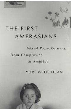 Poza produsului The First Amerasians: Mixed Race Koreans from Camptowns to America - Yuri W. Doolan