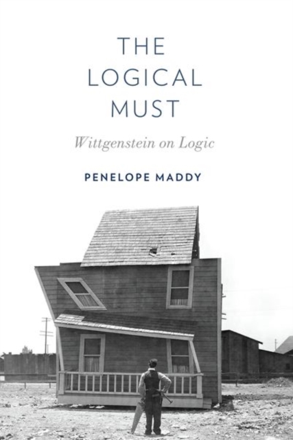 The Logical Must: Wittgenstein on Logic - Penelope Maddy