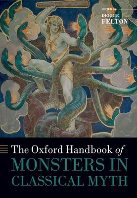 The Oxford Handbook of Monsters in Classical Myth - Debbie Felton
