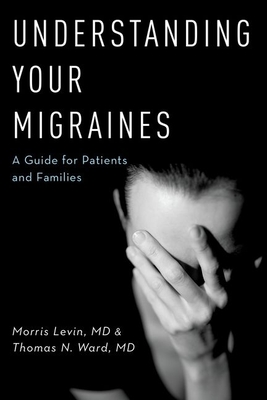 Understanding Your Migraines: A Guide for Patients and Families - Morris Levin