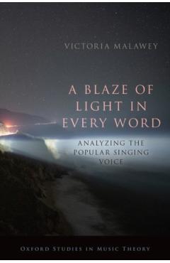 Coperta cărții 'Blaze of Light in Every Word: Analyzing the Popular Singing Voice - Victoria Malawey'