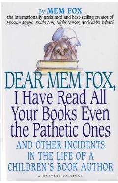 Coperta cărții 'Dear Mem Fox, I Have Read All Your Books Even the Pathetic Ones: And Other Incidents in the Life of a Children's Book'