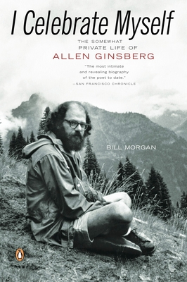 I Celebrate Myself: The Somewhat Private Life of Allen Ginsberg - Bill Morgan