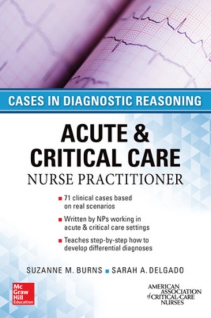 Acute & Critical Care Nurse Practitioner: Cases in Diagnostic Reasoning - Suzanne Burns