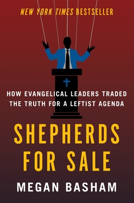 Shepherds for Sale: How Evangelical Leaders Traded the Truth for a Leftist Agenda - Megan Basham