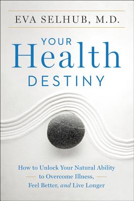 Your Health Destiny: How to Unlock Your Natural Ability to Overcome Illness, Feel Better, and Live Longer - Eva Selhub