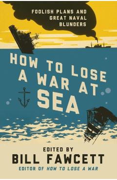How to Lose a War at Sea - Bill Fawcett