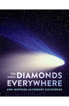 Poza produsului Diamonds Everywhere: Awe-Inspiring Astronomy Discoveries - Tom Kerss