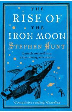 Poza produsului The Rise of the Iron Moon - Stephen Hunt