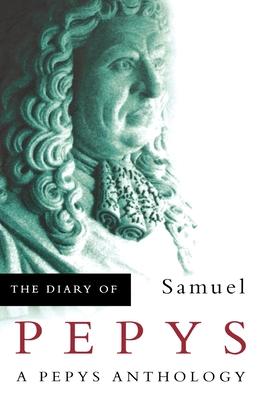 The Diary of Samuel Pepys: A Pepys Anthology - Samuel Pepys