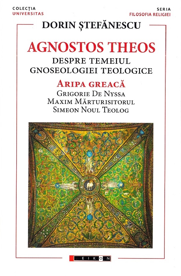 Agnostos Theos: Despre temeiul gnoseologiei teologice. Aripa greaca - Dorin Stefanescu