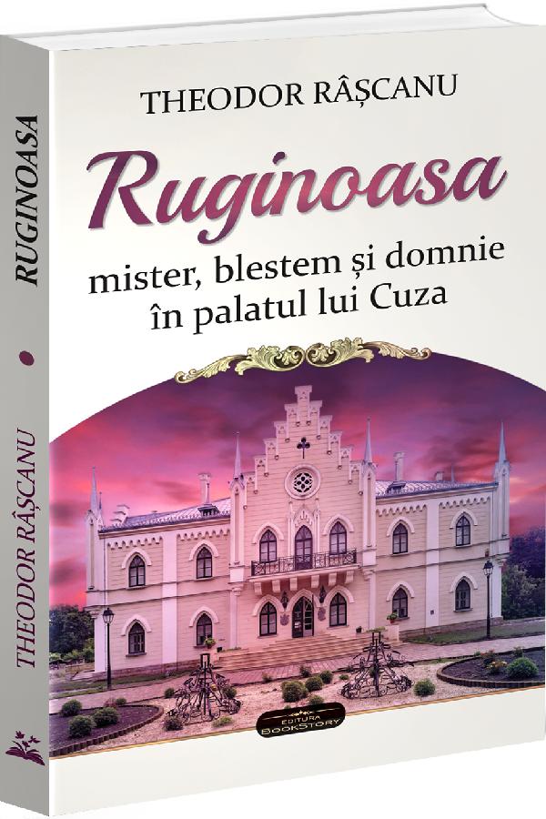 Ruginoasa: mister, blestem si domnie in palatul lui Cuza - Theodor Rascanu
