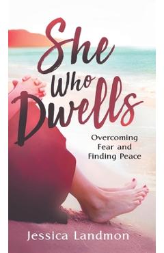 Coperta cărții 'She Who Dwells: Overcoming Fear and Finding Peace - Jessica Landmon'
