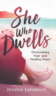 She Who Dwells: Overcoming Fear and Finding Peace - Jessica Landmon