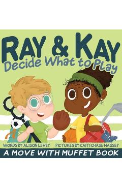 Coperta cărții 'Ray & Kay Decide What to Play: A Move With Muffet Book - Alison Levey'