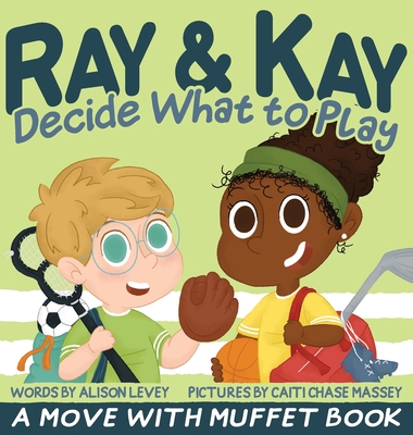 Coperta cărții 'Ray & Kay Decide What to Play: A Move With Muffet Book - Alison Levey'