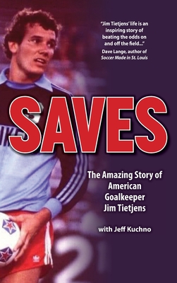 Saves: The Amazing Story of American Goalkeeper Jim Tietjens - Jim Tietjens