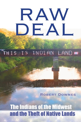 Raw Deal - The Indians of the Midwest and the Theft of Native Lands - Robert Downes