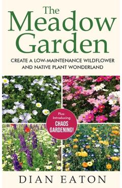 Coperta cărții 'The Meadow Garden - Create a Low-Maintenance Wildflower and Native Plant Wonderland - Dian Eaton'