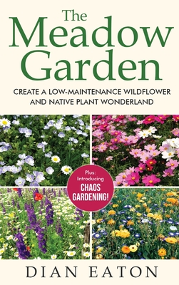 Coperta cărții 'The Meadow Garden - Create a Low-Maintenance Wildflower and Native Plant Wonderland - Dian Eaton'