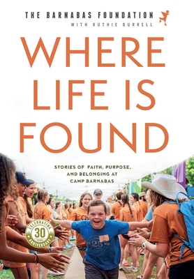 Coperta cărții 'Where Life Is Found: Stories of Faith, Purpose, and Belonging at Camp Barnabas - The Barnabas Foundation'