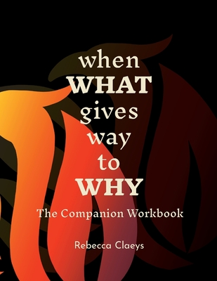 Coperta cărții 'When What Gives Way to Why The Companion Workbook - Rebecca Claeys'