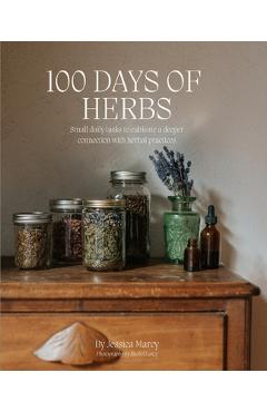Coperta cărții '100 Days of Herbs: Small daily tasks to cultivate a deeper connection with herbal practices. - Jessica Marcy'
