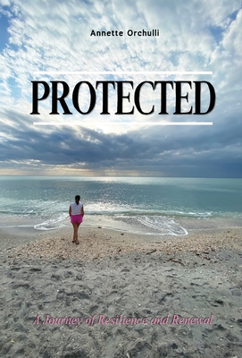 Coperta cărții 'Protected: A Journey of Resilience and Renewal - Annette Orchulli'