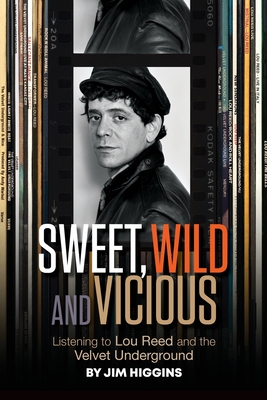 Coperta cărții 'Sweet, Wild and Vicious: Listening to Lou Reed and the Velvet Underground - Jim Higgins'