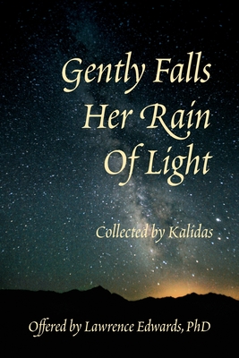 Gently Falls Her Rain Of Light: Gathered by Kalidas - Lawrence Edwards