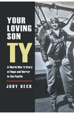 Coperta cărții 'Your Loving Son Ty: A World War II Story of Hope and Horror in the Pacific - Jody Beck'