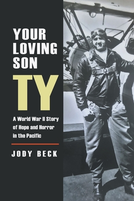 Your Loving Son Ty: A World War II Story of Hope and Horror in the Pacific - Jody Beck