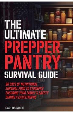Coperta cărții 'The Ultimate Prepper Pantry Survival Guide: 90 Days of Nutritional Survival Food to Stockpile Ensuring Your Family's'