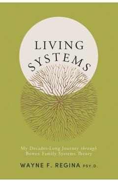 Coperta cărții 'Living Systems: My Decades-Long Journey through Bowen Family Systems Theory - Wayne F. Regina Psy D.'