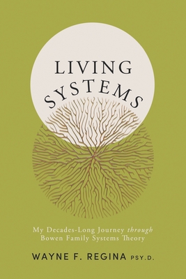 Coperta cărții 'Living Systems: My Decades-Long Journey through Bowen Family Systems Theory - Wayne F. Regina Psy D.'
