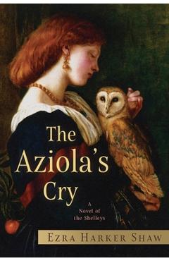 Coperta cărții 'The Aziola's Cry: A Novel of the Shelleys - Ezra Harker Shaw'