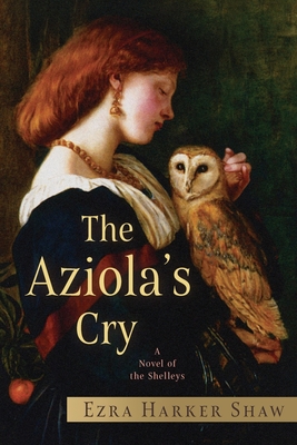 Coperta cărții 'The Aziola's Cry: A Novel of the Shelleys - Ezra Harker Shaw'