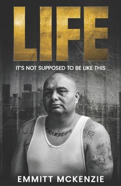 Coperta cărții 'Life: It's Not Supposed to Be Like This - Emmitt Mckenzie'