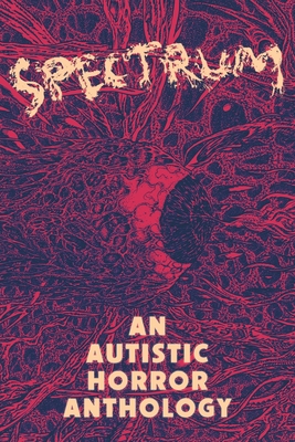 Spectrum: An Autistic Horror Anthology - Aquino Loayza